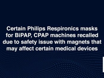 Philips Respironics Alerts Customers Worldwide of Updated Instructions and Labeling of Specific Sleep Therapy Masks That Contain Magnetic Headgear Clips Due to Potential Risk of Serious Injury